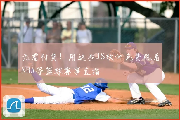 无需付费!用这些JS软件免费观看NBA等篮球赛事直播