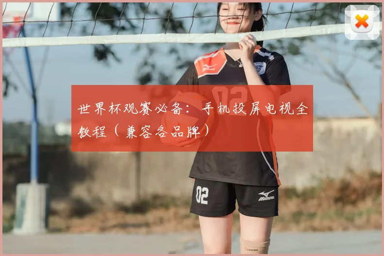 世界杯观赛必备：手机投屏电视全教程（兼容各品牌）