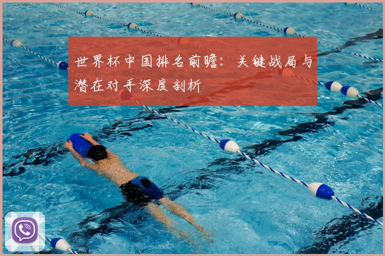 世界杯中国排名前瞻：关键战局与潜在对手深度剖析