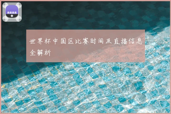 世界杯中国区比赛时间及直播信息全解析