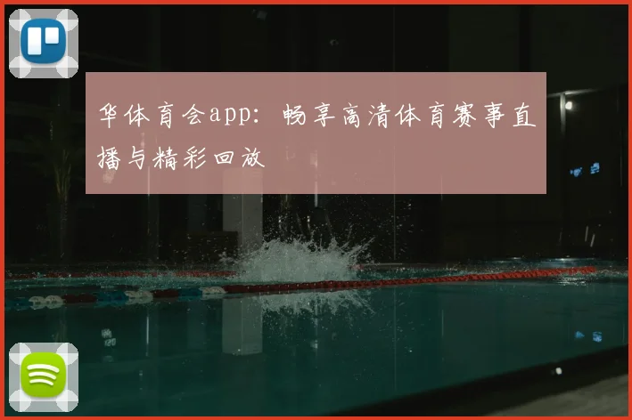 华体育会app：畅享高清体育赛事直播与精彩回放