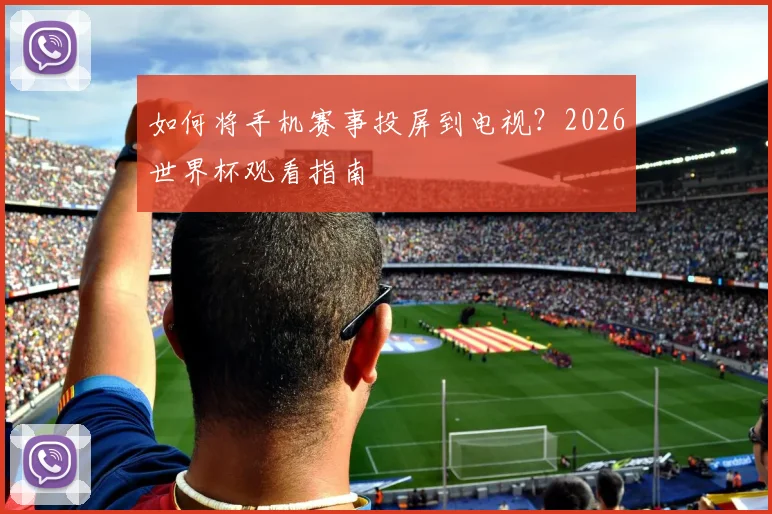 如何将手机赛事投屏到电视？2026世界杯观看指南