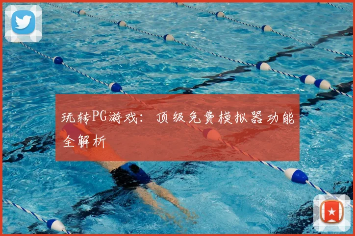 玩转PG游戏：顶级免费模拟器功能全解析
