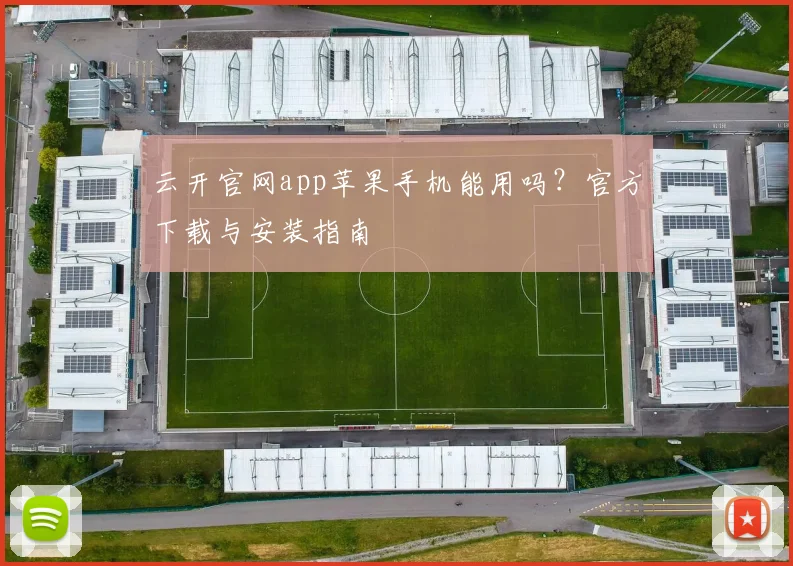 云开官网app苹果手机能用吗？官方下载与安装指南