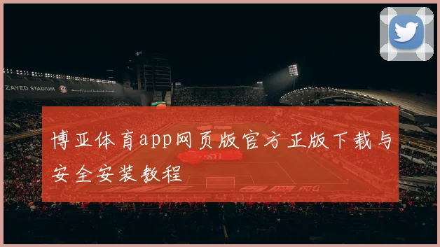 博亚体育app网页版官方正版下载与安全安装教程
