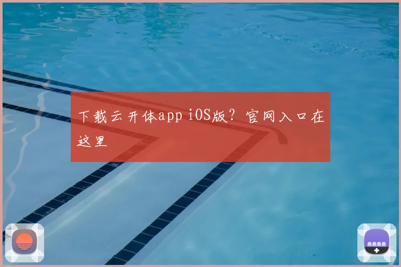下载云开体app iOS版？官网入口在这里