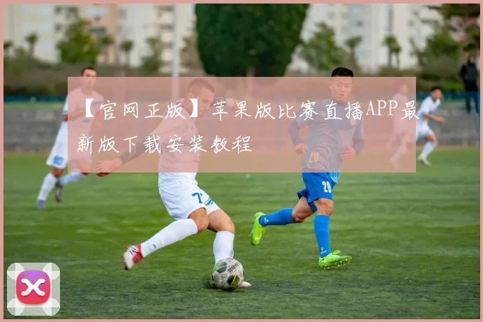 【官网正版】苹果版比赛直播APP最新版下载安装教程